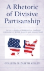 A Rhetoric of Divisive Partisanship : The 2016 American Presidential Campaign Discourse of Bernie Sanders and Donald Trump - Book