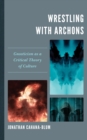 Wrestling with Archons : Gnosticism as a Critical Theory of Culture - Book
