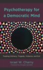 Psychotherapy for a Democratic Mind : Treating Intimacy, Tragedy, Violence, and Evil - Book