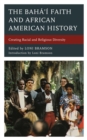 The Baha’i Faith and African American History : Creating Racial and Religious Diversity - Book