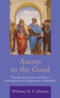 Ascent to the Good : The Reading Order of Plato’s Dialogues from Symposium to Republic - Book