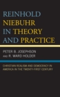 Reinhold Niebuhr in Theory and Practice : Christian Realism and Democracy in America in the Twenty-First Century - Book
