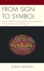 From Sign to Symbol : Transformational Processes in Psychoanalysis, Psychotherapy, and Psychology - Book