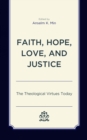 Faith, Hope, Love, and Justice : The Theological Virtues Today - Book