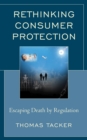 Rethinking Consumer Protection : Escaping Death by Regulation - Book