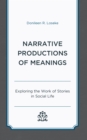 Narrative Productions of Meanings : Exploring the Work of Stories in Social Life - Book