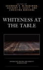 Whiteness at the Table : Antiracism, Racism, and Identity in Education - Book