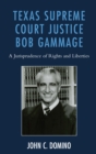 Texas Supreme Court Justice Bob Gammage : A Jurisprudence of Rights and Liberties - Book