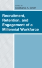 Recruitment, Retention, and Engagement of a Millennial Workforce - Book