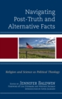 Navigating Post-Truth and Alternative Facts : Religion and Science as Political Theology - Book