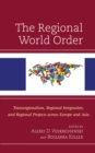 The Regional World Order : Transregionalism, Regional Integration, and Regional Projects across Europe and Asia - Book
