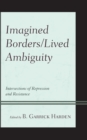 Imagined Borders/Lived Ambiguity : Intersections of Repression and Resistance - Book
