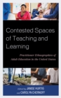 Contested Spaces of Teaching and Learning : Practitioner Ethnographies of Adult Education in the United States - Book