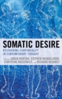 Somatic Desire : Recovering Corporeality in Contemporary Thought - Book