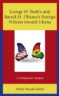 George W. Bush's and Barack H. Obama’s Foreign Policies toward Ghana : A Comparative Analysis - Book