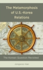 The Metamorphosis of U.S.-Korea Relations : The Korean Question Revisited - Book