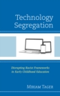 Technology Segregation : Disrupting Racist Frameworks in Early Childhood Education - Book