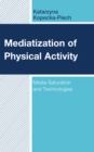 Mediatization of Physical Activity : Media Saturation and Technologies - Book