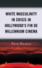 White Masculinity in Crisis in Hollywood's Fin de Millennium Cinema - Book