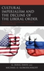 Cultural Imperialism and the Decline of the Liberal Order : Russian and Western Soft Power in Eastern Europe - Book