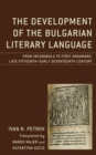 The Development of the Bulgarian Literary Language : From Incunabula to First Grammars, Late Fifteenth - Early Seventeenth Century - Book