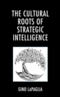 The Cultural Roots of Strategic Intelligence - Book