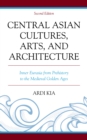 Central Asian Cultures, Arts, and Architecture : Inner Eurasia from Prehistory to the Medieval Golden Ages - Book
