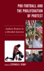 Pro Football and the Proliferation of Protest : Anthem Posture in a Divided America - Book