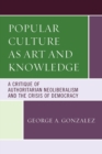Popular Culture as Art and Knowledge : A Critique of Authoritarian Neoliberalism and the Crisis of Democracy - Book