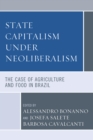 State Capitalism under Neoliberalism : The Case of Agriculture and Food in Brazil - Book