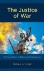 The Justice of War : Its Foundations in Ethics and Natural Law - Book
