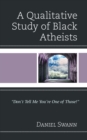 A Qualitative Study of Black Atheists : "Don’t Tell Me You’re One of Those!" - Book