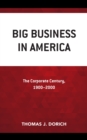 Big Business in America : The Corporate Century, 1900–2000 - Book