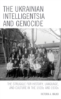 The Ukrainian Intelligentsia and Genocide : The Struggle for History, Language, and Culture in the 1920s and 1930s - Book