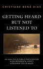 Getting Heard but Not Listened To : An Analysis of Public Participation in Environmental Impact Assessment (EIA) in Brazil - Book