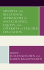 Mindful and Relational Approaches to Social Justice, Equity, and Diversity in Teacher Education - Book