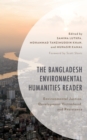 The Bangladesh Environmental Humanities Reader : Environmental Justice, Development Victimhood, and Resistance - Book