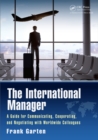 The International Manager : A Guide for Communicating, Cooperating, and Negotiating with Worldwide Colleagues - eBook