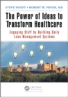 The Power of Ideas to Transform Healthcare : Engaging Staff by Building Daily Lean Management Systems - eBook
