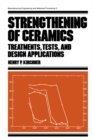 Strengthening of Ceramics : Treatments: Tests, and Design Applications - eBook