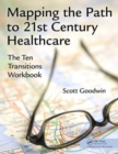 Mapping the Path to 21st Century Healthcare : The Ten Transitions Workbook - Book