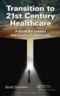 Transition to 21st Century Healthcare : A Guide for Leaders and Quality Professionals - eBook