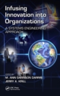 Infusing Innovation Into Organizations : A Systems Engineering Approach - Book