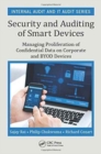 Security and Auditing of Smart Devices : Managing Proliferation of Confidential Data on Corporate and BYOD Devices - Book