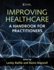 Improving Healthcare : A Handbook for Practitioners - Book