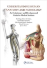 Understanding Human Anatomy and Pathology : An Evolutionary and Developmental Guide for Medical Students - Book