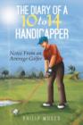 The Diary of a 10 to 14 Handicapper : Notes from an Average Golfer - Book