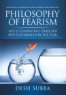 Philosophy of Fearism : Life Is Conducted, Directed and Controlled by the Fear. - Book