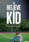 To Believe a Kid : Understanding the Jerry Sandusky Case and Child Sexual Abuse - Book