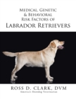 Medical, Genetic & Behavioral Risk Factors of Labrador Retrievers - Book